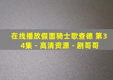 在线播放假面骑士歌查德 第34集 - 高清资源 - 剧哥哥